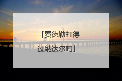 费德勒打得过纳达尔吗