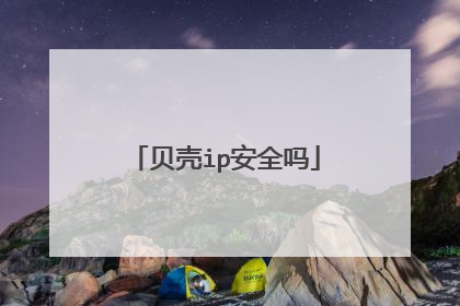 贝壳ip安全吗