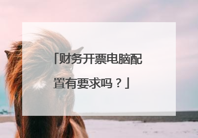 财务开票电脑配置有要求吗?