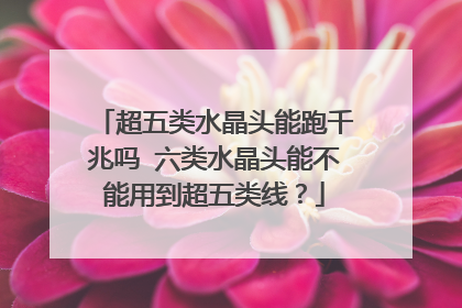 超五类水晶头能跑千兆吗 六类水晶头能不能用到超五类线？