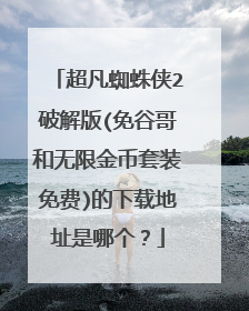 超凡蜘蛛侠2破解版(免谷哥和无限金币套装免费)的下载地址是哪个?