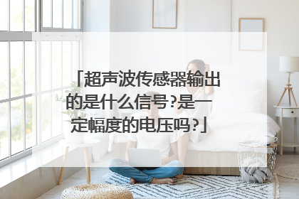 超声波传感器输出的是什么信号?是一定幅度的电压吗?