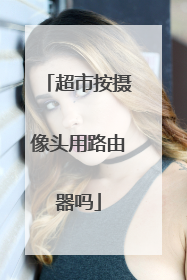 超市按摄像头用路由器吗