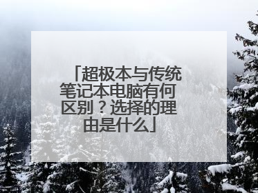 超极本与传统笔记本电脑有何区别?选择的理由是什么