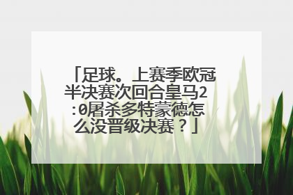 足球。上赛季欧冠半决赛次回合皇马2:0屠杀多特蒙德怎么没晋级决赛？