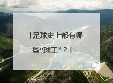 足球史上都有哪些“球王”?