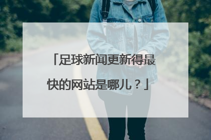 足球新闻更新得最快的网站是哪儿？