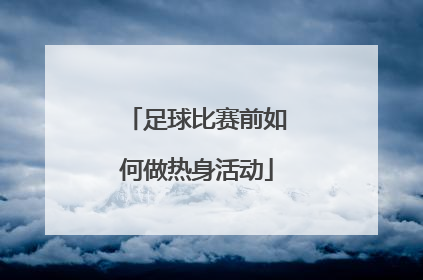 足球比赛前如何做热身活动