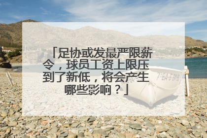 足协或发最严限薪令，球员工资上限压到了新低，将会产生哪些影响？