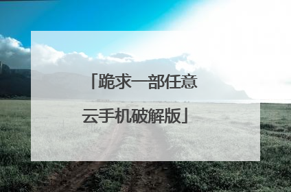 跪求一部任意云手机破解版