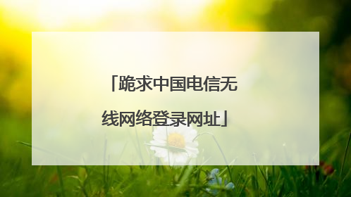跪求中国电信无线网络登录网址