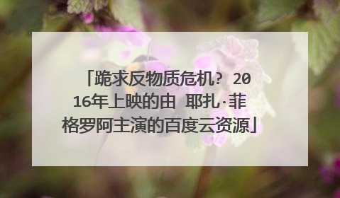 跪求反物质危机? 2016年上映的由 耶扎·菲格罗阿主演的百度云资源