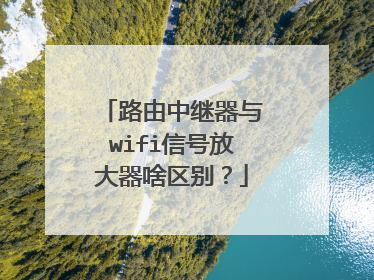 路由中继器与wifi信号放大器啥区别？