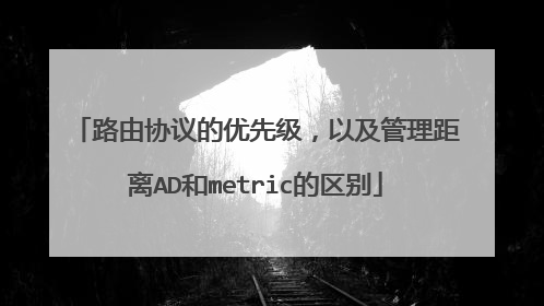 路由协议的优先级,以及管理距离AD和metric的区别