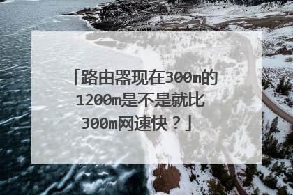 路由器现在300m的 1200m是不是就比300m网速快？