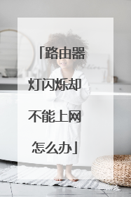 路由器灯闪烁却不能上网怎么办