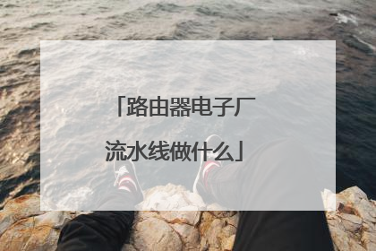 路由器电子厂流水线做什么