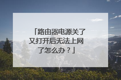 路由器电源关了又打开后无法上网了怎么办？