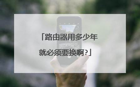 路由器用多少年就必须要换啊?