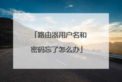 路由器用户名和密码忘了怎么办