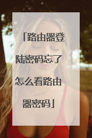 路由器登陆密码忘了怎么看路由器密码