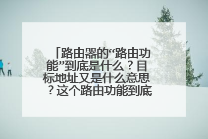 路由器的“路由功能”到底是什么?目标地址又是什么意思?这个路由功能到底有什么功能?