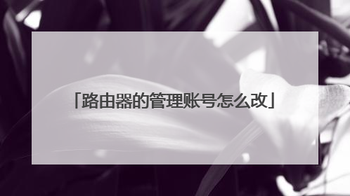 路由器的管理账号怎么改