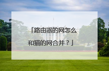 路由器的网怎么和猫的网合并?