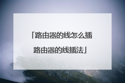 路由器的线怎么插 路由器的线插法