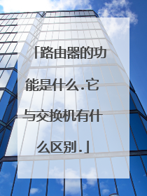 路由器的功能是什么.它与交换机有什么区别.