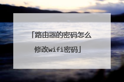路由器的密码怎么修改wifi密码