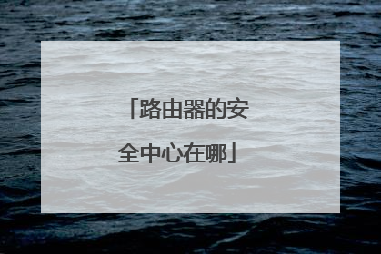 路由器的安全中心在哪