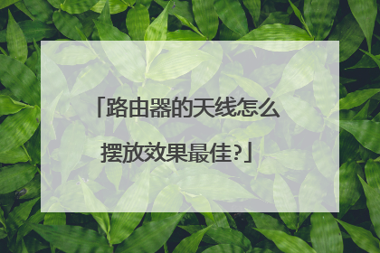 路由器的天线怎么摆放效果最佳?