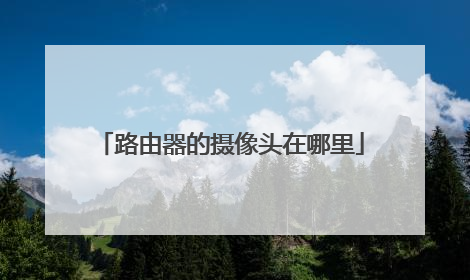 路由器的摄像头在哪里