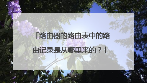 路由器的路由表中的路由记录是从哪里来的?