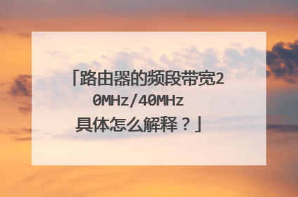 路由器的频段带宽20MHz/40MHz具体怎么解释？
