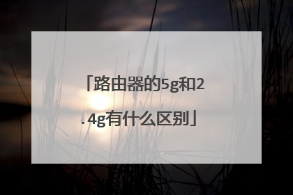 路由器的5g和2.4g有什么区别