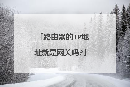 路由器的IP地址就是网关吗?