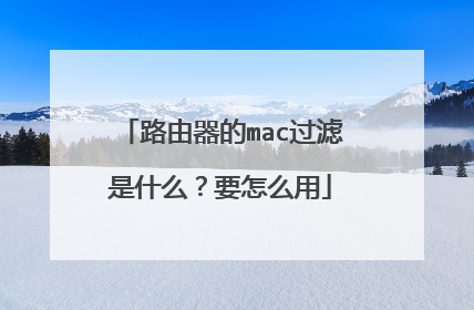 路由器的mac过滤是什么?要怎么用