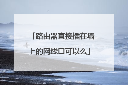 路由器直接插在墙上的网线口可以么