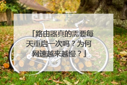 路由器真的需要每天重启一次吗?为何网速越来越慢?