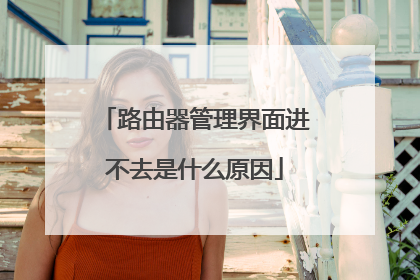 路由器管理界面进不去是什么原因