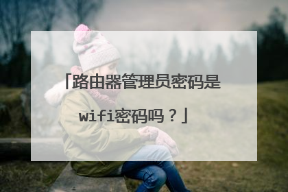 路由器管理员密码是wifi密码吗？
