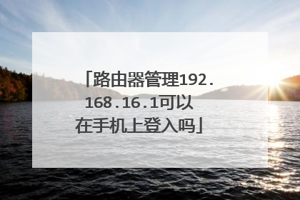 路由器管理192.168.16.1可以在手机上登入吗