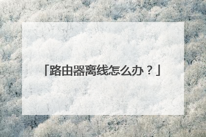 路由器离线怎么办?