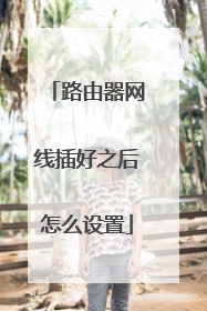 路由器网线插好之后怎么设置