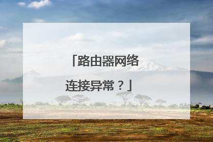 路由器网络连接异常?