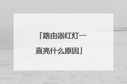 路由器红灯一直亮什么原因