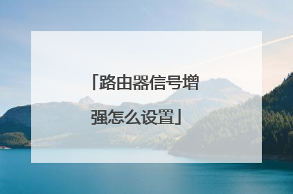 路由器信号增强怎么设置