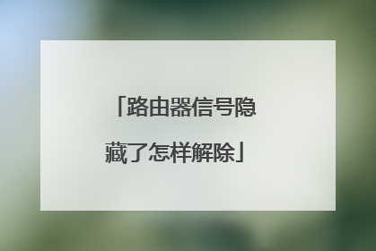 路由器信号隐藏了怎样解除